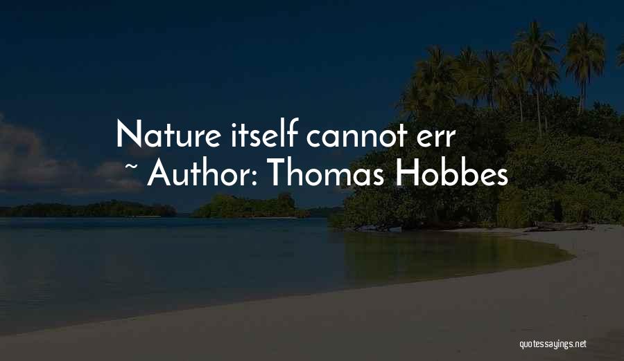 Thomas Hobbes Quotes: Nature Itself Cannot Err