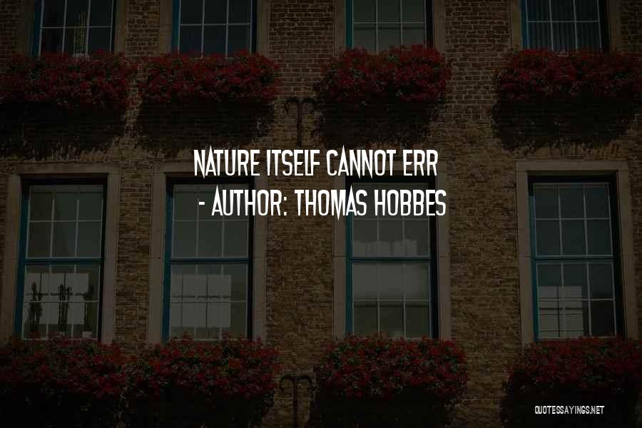 Thomas Hobbes Quotes: Nature Itself Cannot Err