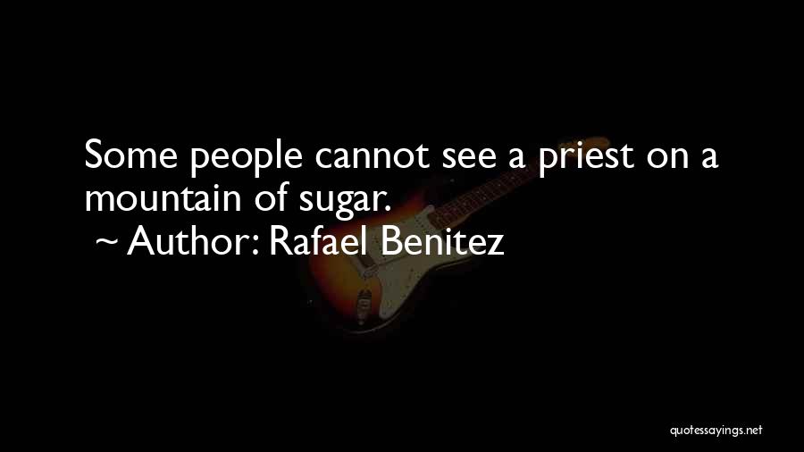 Rafael Benitez Quotes: Some People Cannot See A Priest On A Mountain Of Sugar.