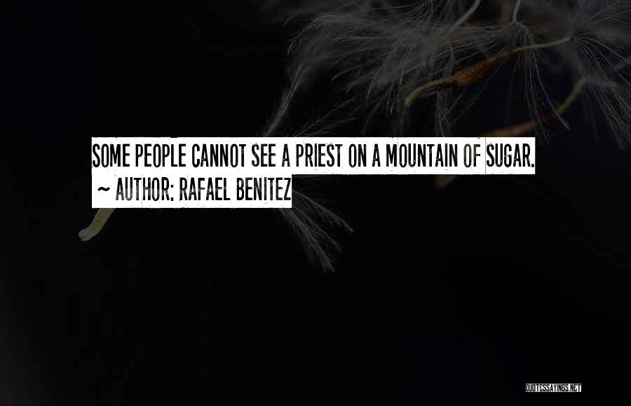 Rafael Benitez Quotes: Some People Cannot See A Priest On A Mountain Of Sugar.