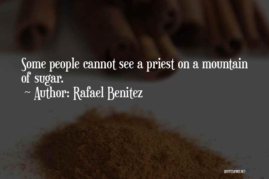 Rafael Benitez Quotes: Some People Cannot See A Priest On A Mountain Of Sugar.