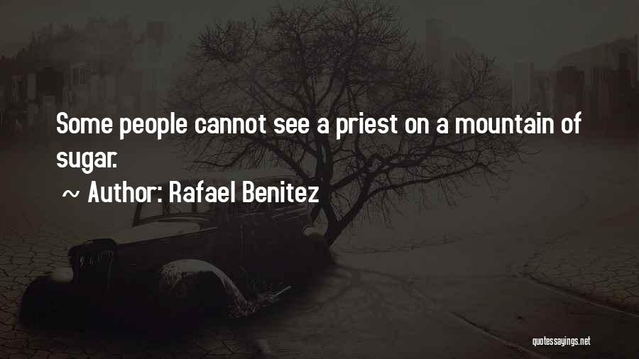 Rafael Benitez Quotes: Some People Cannot See A Priest On A Mountain Of Sugar.