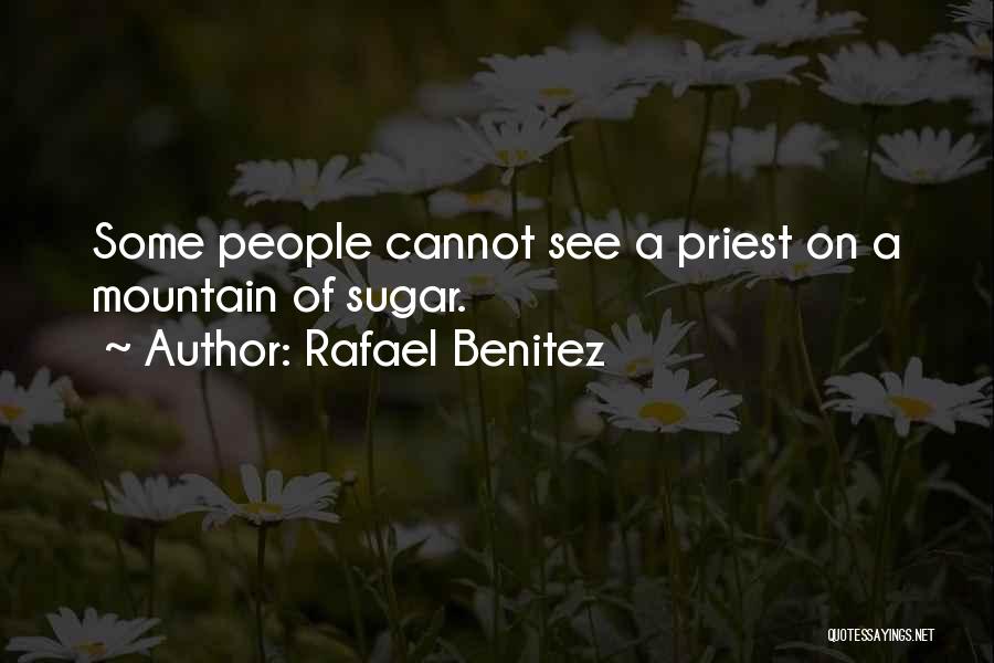 Rafael Benitez Quotes: Some People Cannot See A Priest On A Mountain Of Sugar.