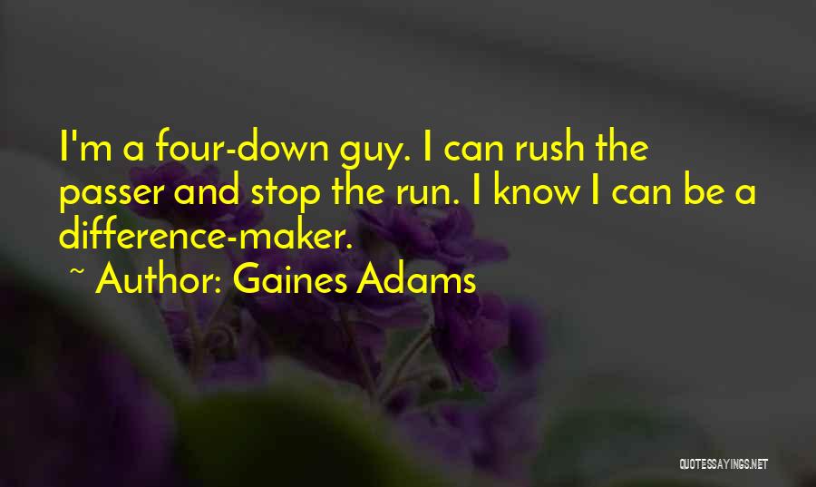 Gaines Adams Quotes: I'm A Four-down Guy. I Can Rush The Passer And Stop The Run. I Know I Can Be A Difference-maker.