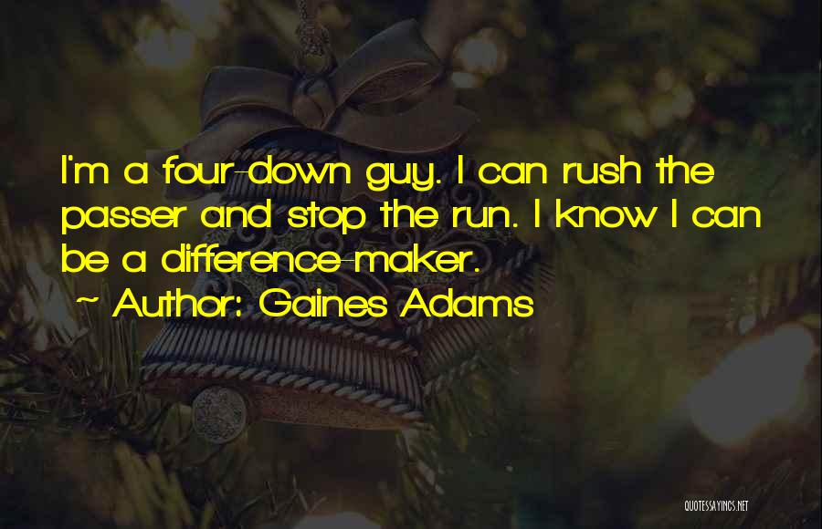 Gaines Adams Quotes: I'm A Four-down Guy. I Can Rush The Passer And Stop The Run. I Know I Can Be A Difference-maker.