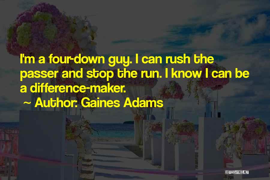 Gaines Adams Quotes: I'm A Four-down Guy. I Can Rush The Passer And Stop The Run. I Know I Can Be A Difference-maker.
