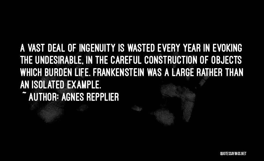 Agnes Repplier Quotes: A Vast Deal Of Ingenuity Is Wasted Every Year In Evoking The Undesirable, In The Careful Construction Of Objects Which