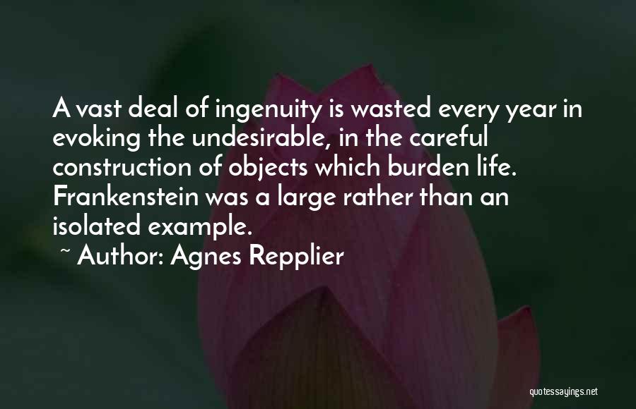 Agnes Repplier Quotes: A Vast Deal Of Ingenuity Is Wasted Every Year In Evoking The Undesirable, In The Careful Construction Of Objects Which