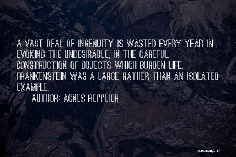 Agnes Repplier Quotes: A Vast Deal Of Ingenuity Is Wasted Every Year In Evoking The Undesirable, In The Careful Construction Of Objects Which