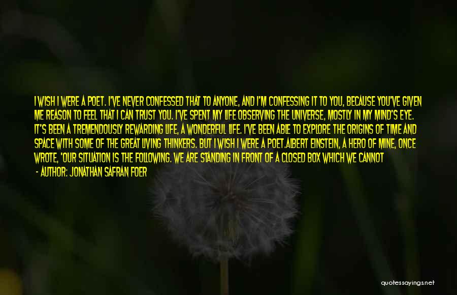 Jonathan Safran Foer Quotes: I Wish I Were A Poet. I've Never Confessed That To Anyone, And I'm Confessing It To You, Because You've