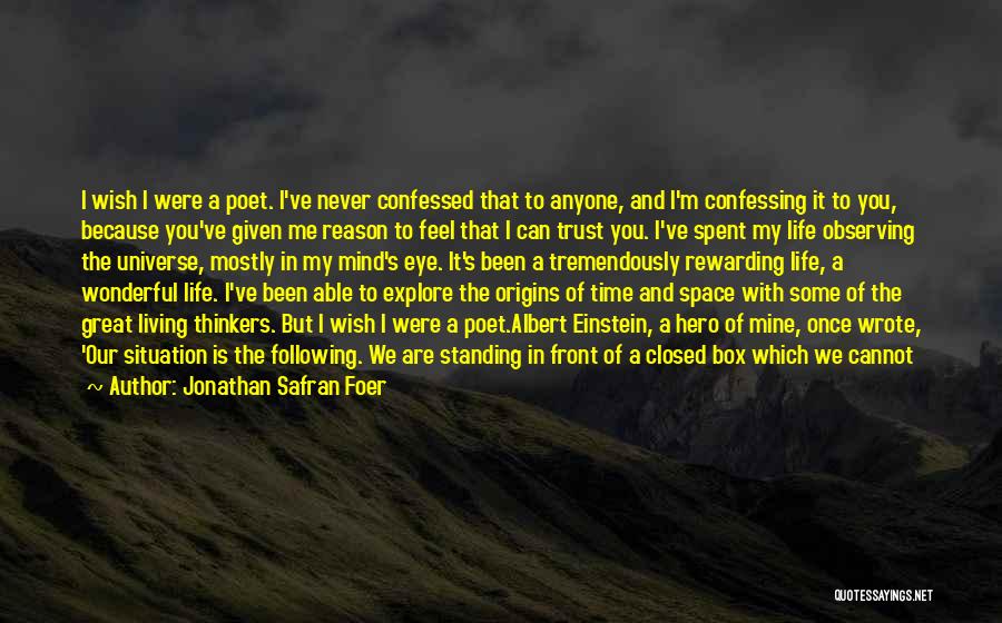 Jonathan Safran Foer Quotes: I Wish I Were A Poet. I've Never Confessed That To Anyone, And I'm Confessing It To You, Because You've