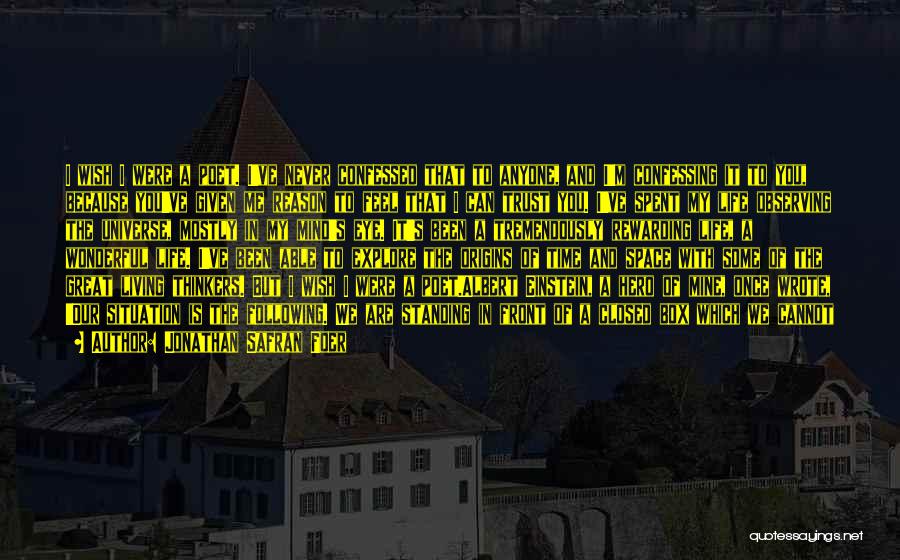 Jonathan Safran Foer Quotes: I Wish I Were A Poet. I've Never Confessed That To Anyone, And I'm Confessing It To You, Because You've