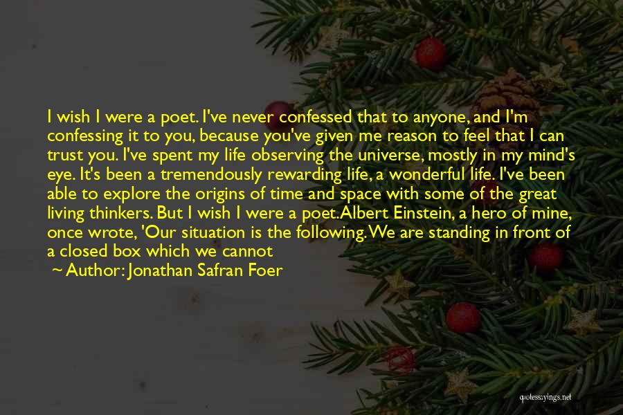 Jonathan Safran Foer Quotes: I Wish I Were A Poet. I've Never Confessed That To Anyone, And I'm Confessing It To You, Because You've