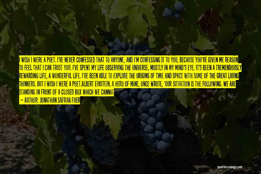 Jonathan Safran Foer Quotes: I Wish I Were A Poet. I've Never Confessed That To Anyone, And I'm Confessing It To You, Because You've