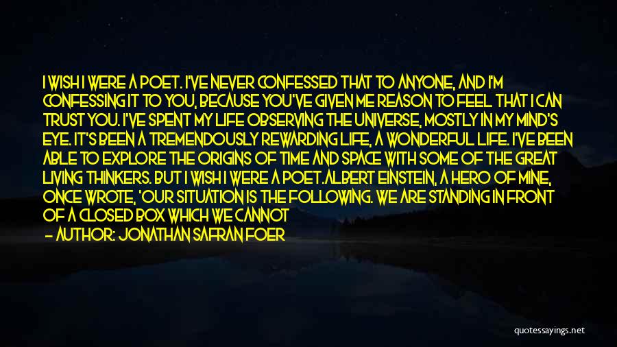 Jonathan Safran Foer Quotes: I Wish I Were A Poet. I've Never Confessed That To Anyone, And I'm Confessing It To You, Because You've