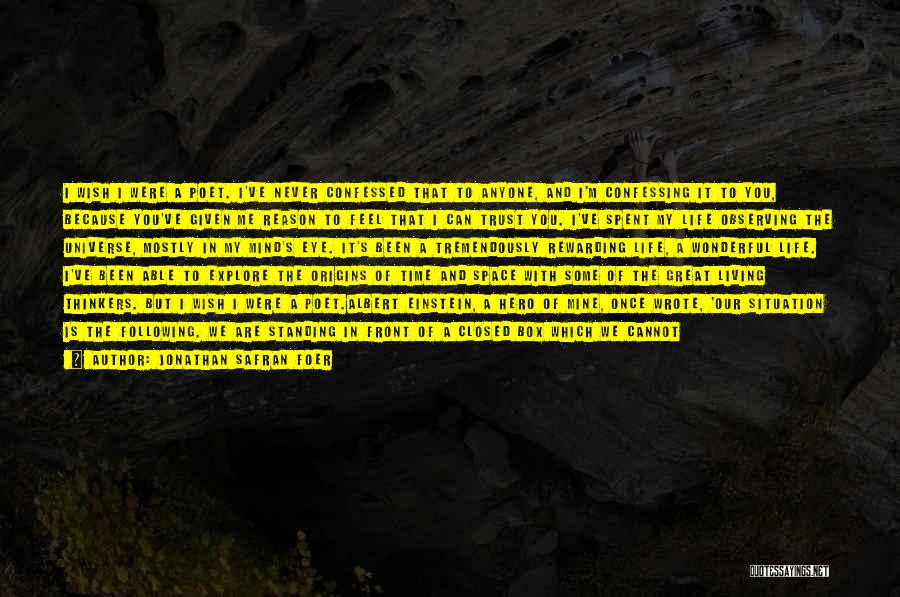 Jonathan Safran Foer Quotes: I Wish I Were A Poet. I've Never Confessed That To Anyone, And I'm Confessing It To You, Because You've