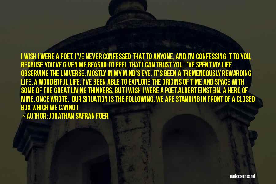 Jonathan Safran Foer Quotes: I Wish I Were A Poet. I've Never Confessed That To Anyone, And I'm Confessing It To You, Because You've