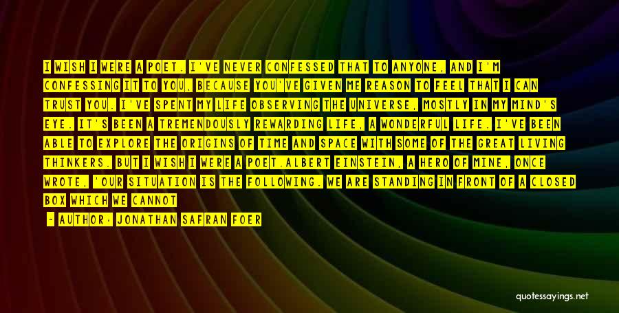 Jonathan Safran Foer Quotes: I Wish I Were A Poet. I've Never Confessed That To Anyone, And I'm Confessing It To You, Because You've