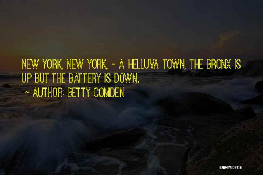 Betty Comden Quotes: New York, New York, - A Helluva Town, The Bronx Is Up But The Battery Is Down.