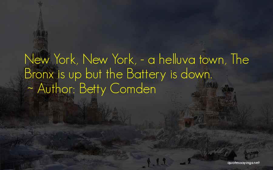 Betty Comden Quotes: New York, New York, - A Helluva Town, The Bronx Is Up But The Battery Is Down.