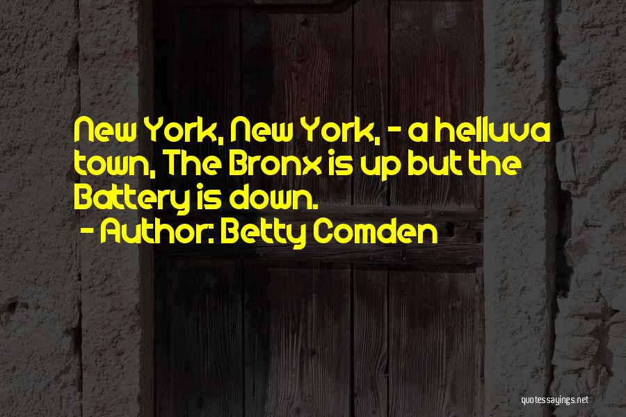 Betty Comden Quotes: New York, New York, - A Helluva Town, The Bronx Is Up But The Battery Is Down.