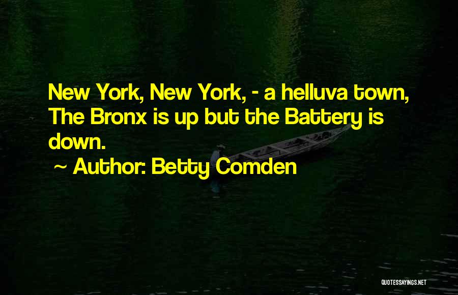 Betty Comden Quotes: New York, New York, - A Helluva Town, The Bronx Is Up But The Battery Is Down.