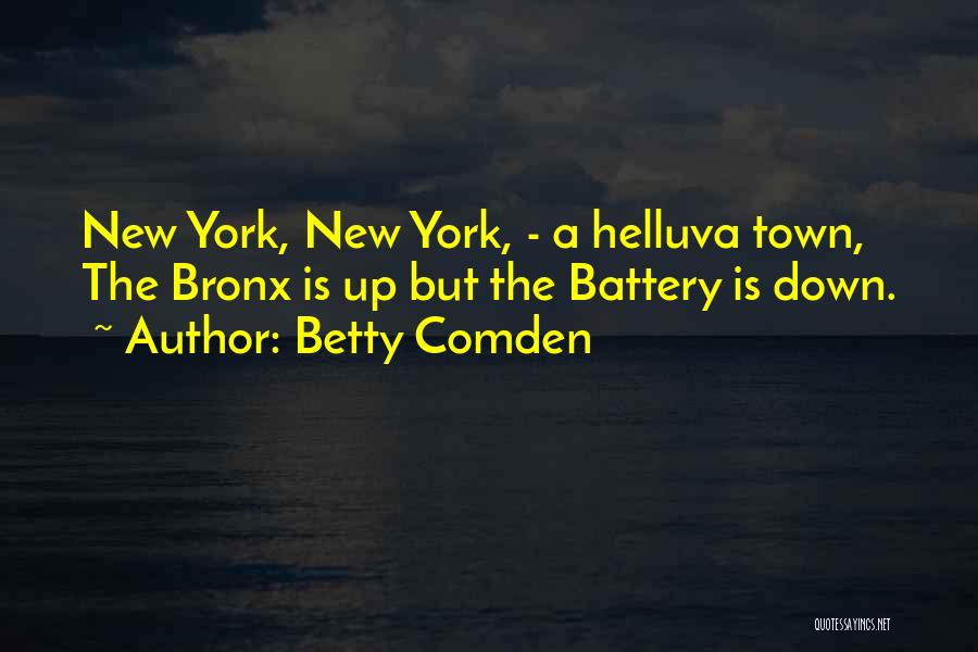 Betty Comden Quotes: New York, New York, - A Helluva Town, The Bronx Is Up But The Battery Is Down.