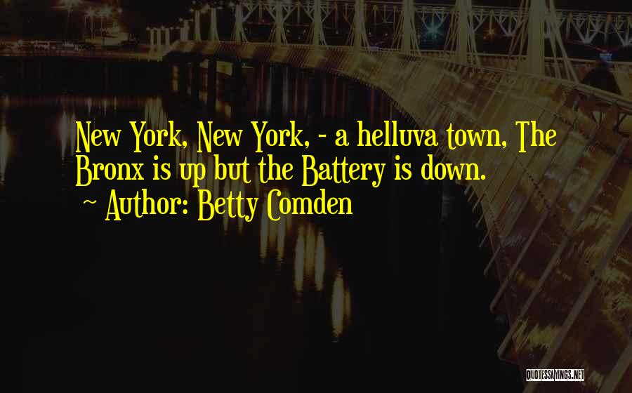 Betty Comden Quotes: New York, New York, - A Helluva Town, The Bronx Is Up But The Battery Is Down.