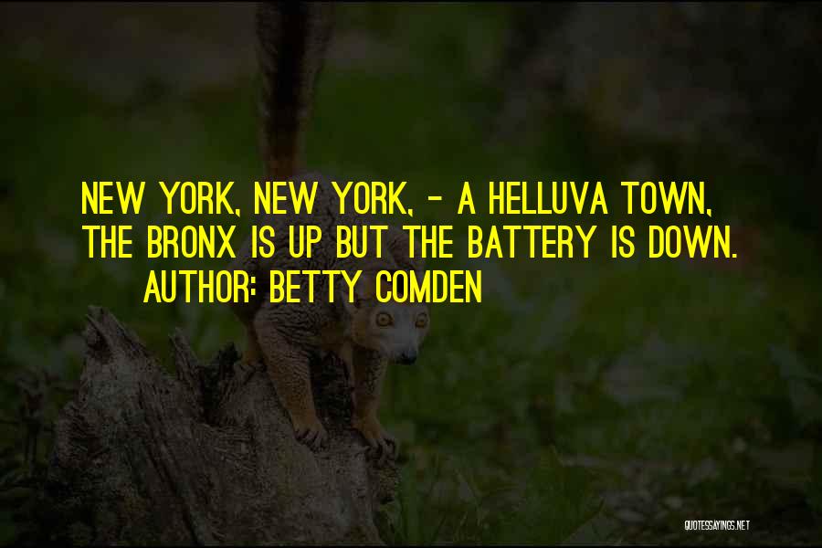 Betty Comden Quotes: New York, New York, - A Helluva Town, The Bronx Is Up But The Battery Is Down.