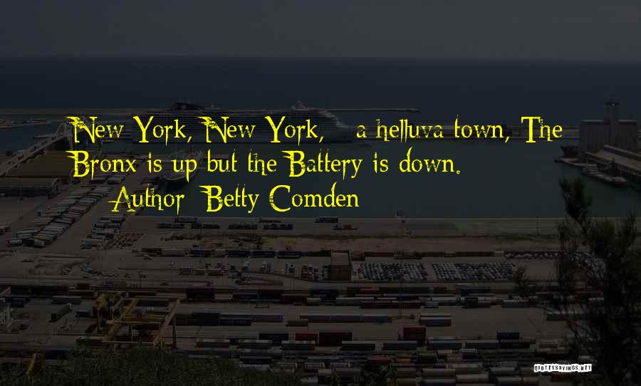 Betty Comden Quotes: New York, New York, - A Helluva Town, The Bronx Is Up But The Battery Is Down.