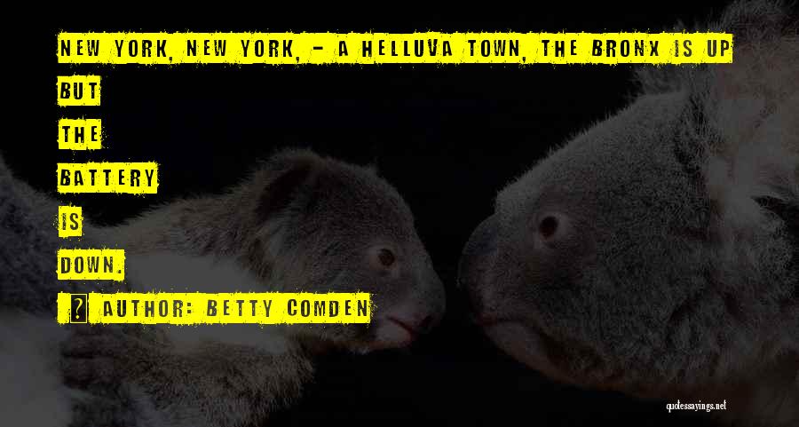 Betty Comden Quotes: New York, New York, - A Helluva Town, The Bronx Is Up But The Battery Is Down.