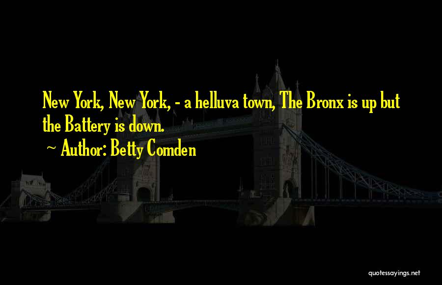 Betty Comden Quotes: New York, New York, - A Helluva Town, The Bronx Is Up But The Battery Is Down.
