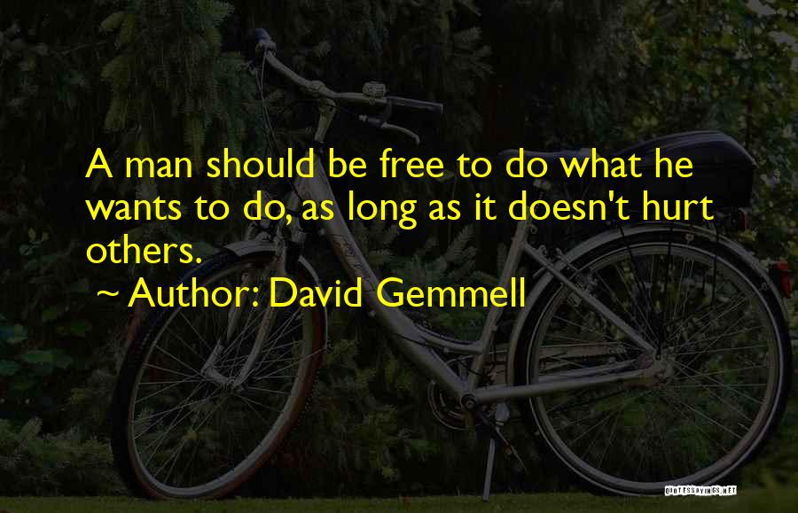 David Gemmell Quotes: A Man Should Be Free To Do What He Wants To Do, As Long As It Doesn't Hurt Others.