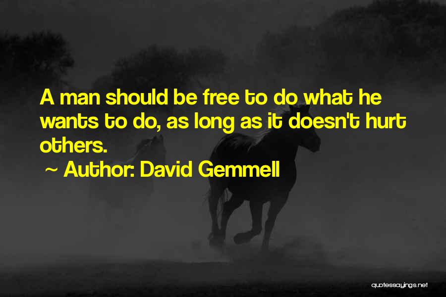 David Gemmell Quotes: A Man Should Be Free To Do What He Wants To Do, As Long As It Doesn't Hurt Others.