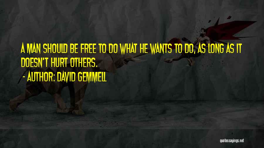 David Gemmell Quotes: A Man Should Be Free To Do What He Wants To Do, As Long As It Doesn't Hurt Others.