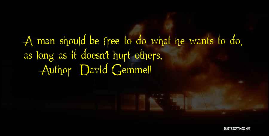 David Gemmell Quotes: A Man Should Be Free To Do What He Wants To Do, As Long As It Doesn't Hurt Others.
