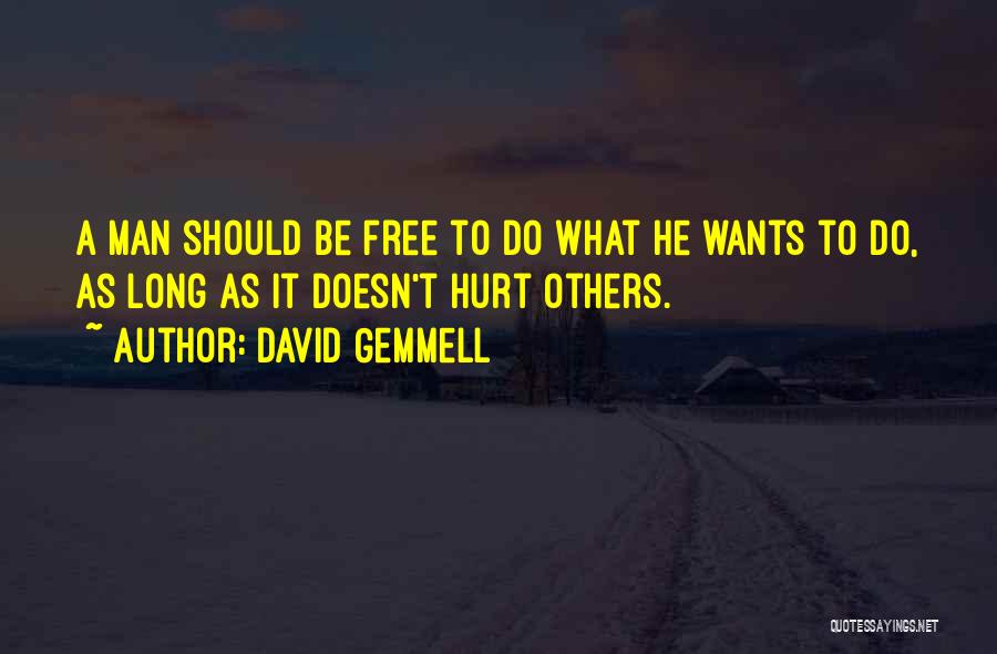 David Gemmell Quotes: A Man Should Be Free To Do What He Wants To Do, As Long As It Doesn't Hurt Others.