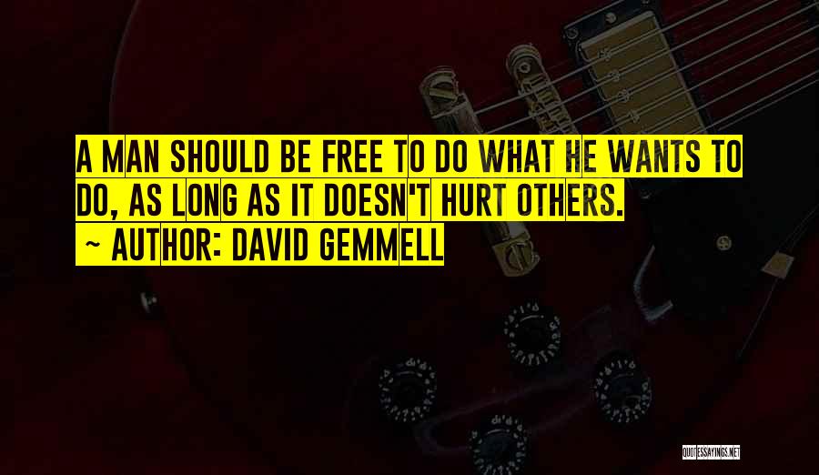 David Gemmell Quotes: A Man Should Be Free To Do What He Wants To Do, As Long As It Doesn't Hurt Others.