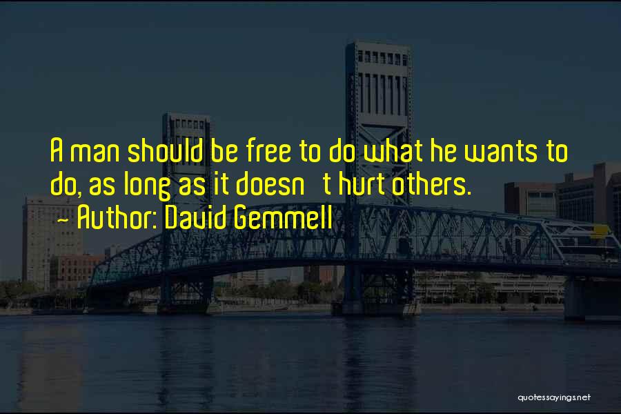 David Gemmell Quotes: A Man Should Be Free To Do What He Wants To Do, As Long As It Doesn't Hurt Others.