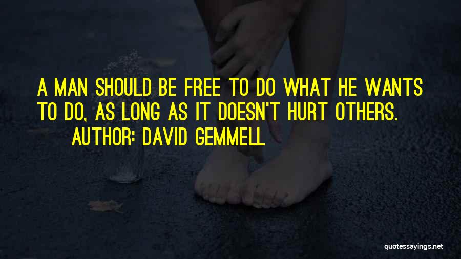 David Gemmell Quotes: A Man Should Be Free To Do What He Wants To Do, As Long As It Doesn't Hurt Others.