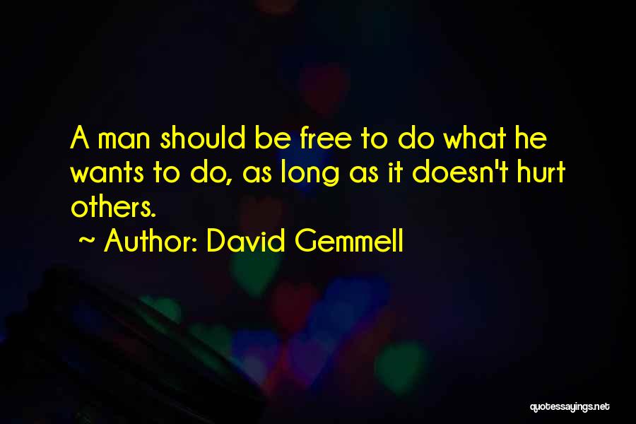 David Gemmell Quotes: A Man Should Be Free To Do What He Wants To Do, As Long As It Doesn't Hurt Others.