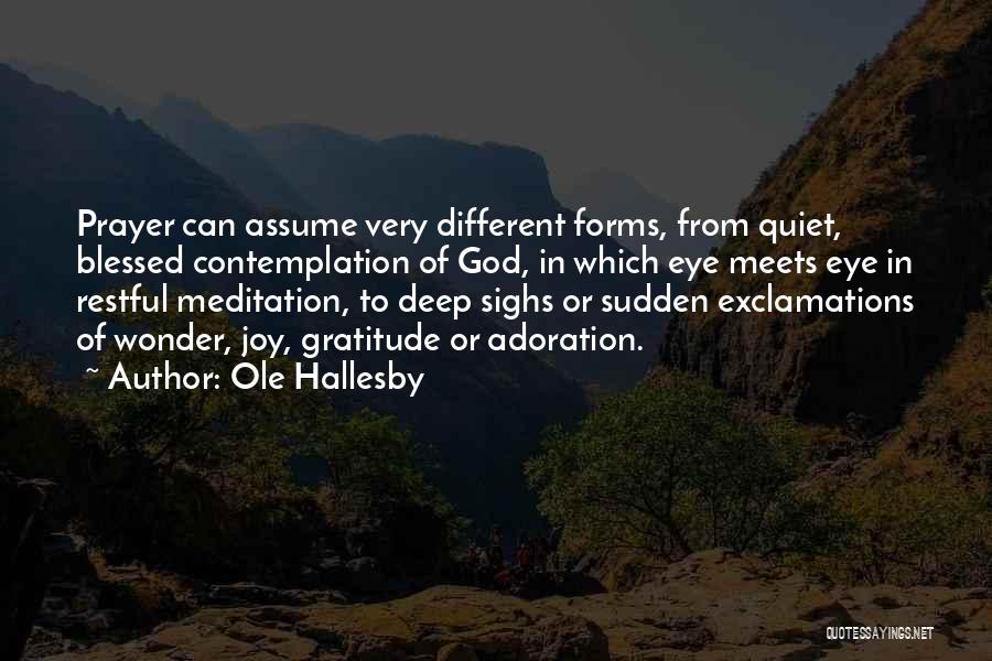 Ole Hallesby Quotes: Prayer Can Assume Very Different Forms, From Quiet, Blessed Contemplation Of God, In Which Eye Meets Eye In Restful Meditation,