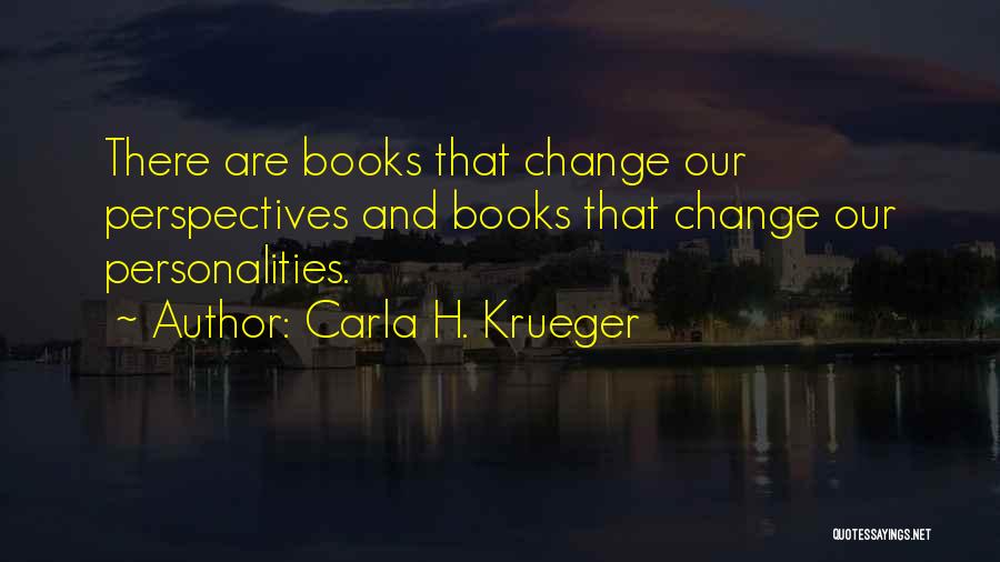 Carla H. Krueger Quotes: There Are Books That Change Our Perspectives And Books That Change Our Personalities.