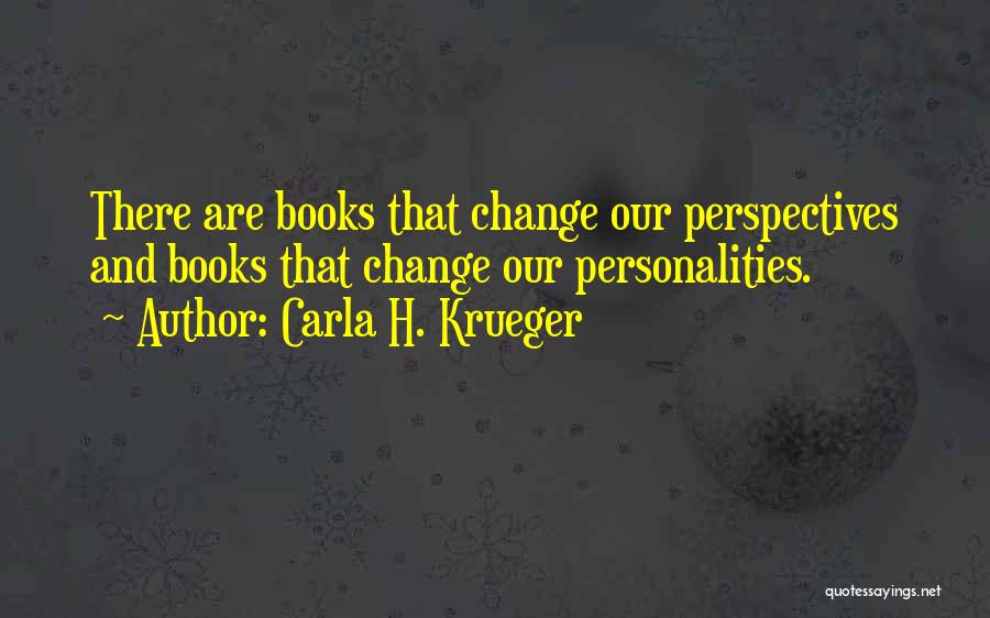 Carla H. Krueger Quotes: There Are Books That Change Our Perspectives And Books That Change Our Personalities.
