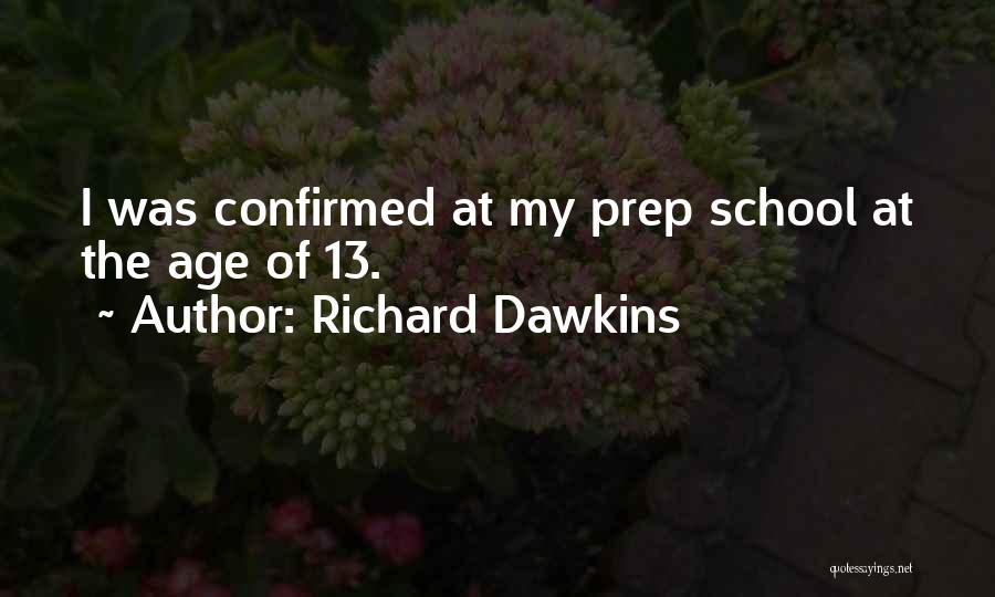 Richard Dawkins Quotes: I Was Confirmed At My Prep School At The Age Of 13.