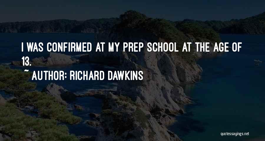 Richard Dawkins Quotes: I Was Confirmed At My Prep School At The Age Of 13.