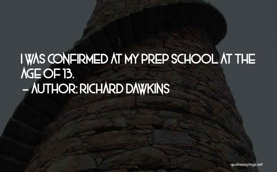 Richard Dawkins Quotes: I Was Confirmed At My Prep School At The Age Of 13.