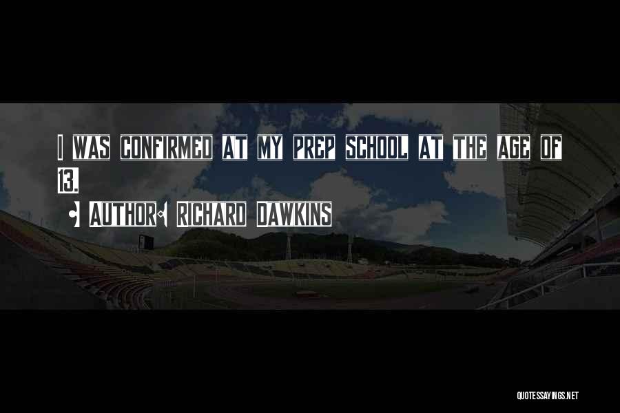 Richard Dawkins Quotes: I Was Confirmed At My Prep School At The Age Of 13.