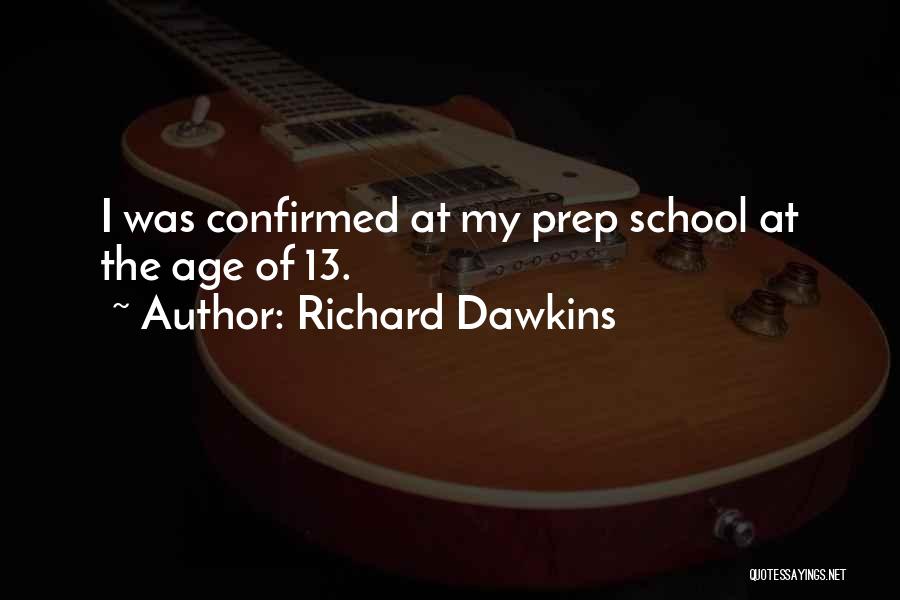 Richard Dawkins Quotes: I Was Confirmed At My Prep School At The Age Of 13.