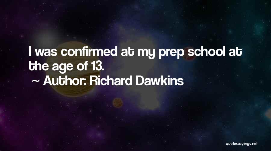 Richard Dawkins Quotes: I Was Confirmed At My Prep School At The Age Of 13.